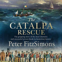 The Catalpa Rescue : The gripping story of the most dramatic and successful prison break in Australian history - Peter FitzSimons