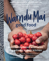 Warndu Mai (Good Food) : Introducing native Australian ingredients to your kitchen - Rebecca Sullivan
