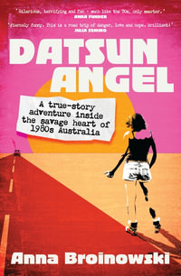 Datsun Angel : A true-story adventure inside the savage heart of 1980s Australia - Anna Broinowski