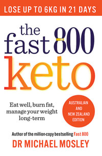 The Fast 800 Keto (Australian & New Zealand Edition) : Eat well, burn fat, manage your weight long term - Dr Michael Mosley