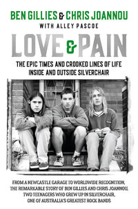 Love & Pain : The epic times and crooked lines of life inside and outside Silverchair - Ben Gillies