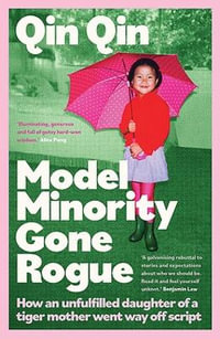 Model Minority Gone Rogue : How an unfulfilled daughter of a tiger mother went way off script - Qin Qin