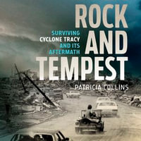 Rock and Tempest : Surviving Cyclone Tracy and its Aftermath - Patricia Collins