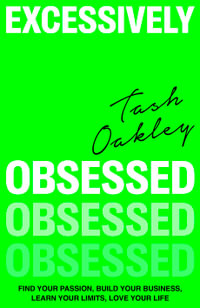 Excessively Obsessed : Find your passion, build your business, learn your limits, love your life - Natasha Oakley