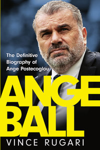 Angeball : The Definitive Biography of Ange Postecoglou - Vince Rugari