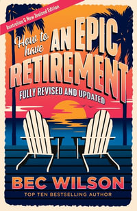 How to Have an Epic Retirement : Updated Edition - Bec Wilson