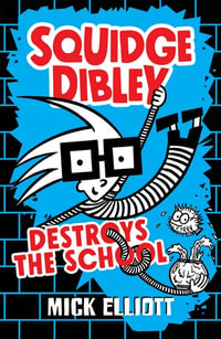Squidge Dibley Destroys The School : Squidge Dibley - Mick Elliott