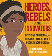 Heroes, Rebels and Innovators: Inspiring Aboriginal and Torres Strait Islander people from history : CBCA Honour Title Eve Pownall Award 2022 - Karen Wyld