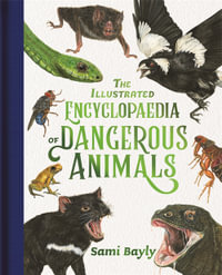 The Illustrated Encyclopaedia of Dangerous Animals : Honour Book for the 2021 CBCA Awards Book of the Year for Eve Pownall Award for Information Books - Sami Bayly
