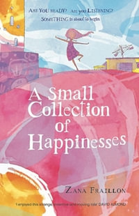 A Small Collection of Happinesses : A tale of loneliness, grumpiness and one extraordinary friendship - Zana Fraillon