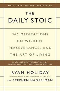 The Daily Stoic : 366 Meditations on Wisdom, Perseverance, and the Art of Living - Ryan Holiday