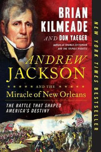 Andrew Jackson and the Miracle of New Orleans : The Battle That Shaped America's Destiny - Brian Kilmeade