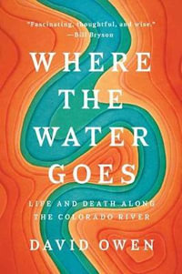 Where the Water Goes : Life and Death Along the Colorado River - David Owen