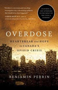 Overdose : Heartbreak and Hope in Canada's Opioid Crisis - Benjamin Perrin