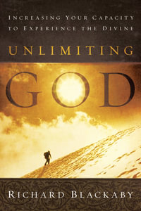 Unlimiting God : Increasing Your Capacity to Experience the Divine - Richard Blackaby