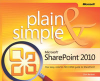 Microsoft SharePoint 2010 Plain & Simple : Learn the simplest ways to get things done with Microsoft® SharePoint® 2010 - Chris Beckett