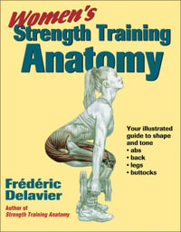 Women's Strength Training Anatomy : Your Illustrated Guide to Shape and Tone: Abs, Back, Legs, Buttocks - Frederic Delavier