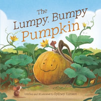 The Lumpy, Bumpy Pumpkin : A Story about Finding Your Perfect Purpose - Sydney Hanson