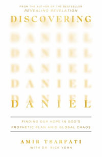 Discovering Daniel : Finding Our Hope in God's Prophetic Plan Amid Global Chaos - Amir Tsarfati