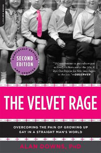 The Velvet Rage : Overcoming the Pain of Growing Up Gay in a Straight Man's World - Alan Downs