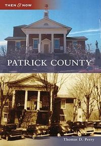 Patrick County : Then & Now - Thomas D Perry