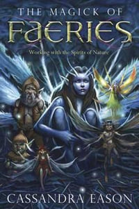 The Magick Of Faeries : Working with the Spirits of Nature - Cassandra Eason