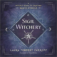 Sigil Witchery : A Witch's Guide to Crafting Magick Symbols - Laura Tempest Zakroff