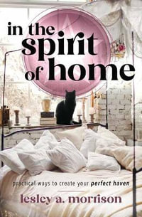 In The Spirit Of Home : Practical Ways to Create Your Perfect Haven - Lesley Morrison