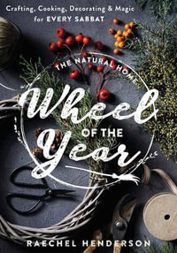 The Natural Home Wheel Of The Year : Crafting, Cooking, Decorating & Magic for Every Sabbat - Raechel Henderson