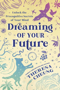 Dreaming Of Your Future : Unlock the Precognitive Secrets of Your Mind - Theresa Cheung