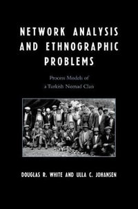 Network Analysis and Ethnographic Problems : Process Models of a Turkish Nomad Clan - Douglas R. White