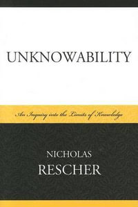 Unknowability : An Inquiry Into the Limits of Knowledge - Nicholas Rescher
