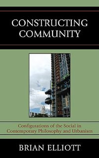 Constructing Community : Configurations of the Social in Contemporary Philosophy and Urbanism - Brian Elliott