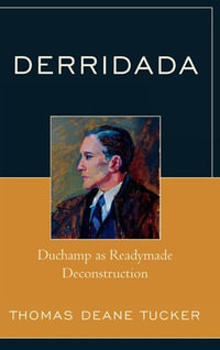 Derridada : Duchamp as Readymade Deconstruction - Thomas Deane Tucker
