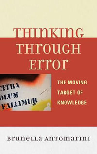 Thinking through Error : The Moving Target of Knowledge - Brunella Antomarini