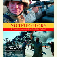 No True Glory: Fallujah and the Struggle in Iraq : A Frontline Account - Bing West