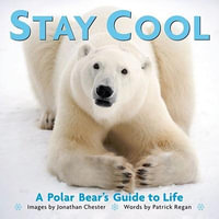 Stay Cool : A Polar Bear's Guide to Life - Jonathan Chester