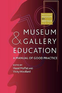 Museum and Gallery Education : A Manual of Good Practice - Hazel Moffat