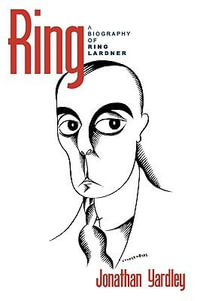 Ring : A Biography of Ring Lardner - Jonathan Yardley