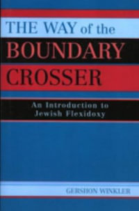 The Way of the Boundary Crosser : An Introduction to Jewish Flexidoxy : An Introduction to Jewish Flexidoxy - Rabbi Gershon, Ph.D. Winkler