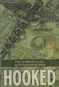 Hooked : How Medicine's Dependence on the Pharmaceutical Industry Undermines Professional Ethics - Howard Brody