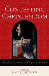 Contesting Christendom : Readings in Medieval Religion and Culture - James L. Halverson