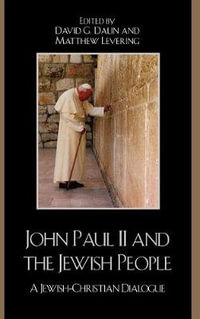 John Paul II and the Jewish People : A Christian-Jewish Dialogue - David G. Dalin