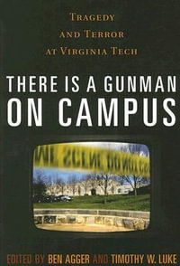 There is a Gunman on Campus : Tragedy and Terror at Virginia Tech - Ben Agger