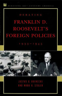 Debating Franklin D. Roosevelt's Foreign Policies, 1933-1945 : Debating Twentieth-Century America - Justus D. Doenecke