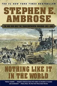 Nothing Like it in the World : The Men that Built the Transcontinental Railroad - Stephen E. Ambrose