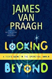 Looking Beyond : A Teen's Guide to the Spiritual World - James Van Praagh