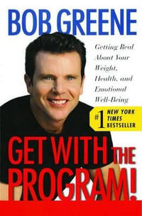 Get with the Program! : Getting Real about Your Weight, Health, and Emotional Well-Being - Bob Greene