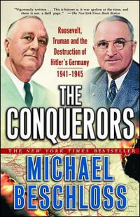 The Conquerors : Roosevelt, Truman and the Destruction of Hitler's Germany, 1941-1945 - Michael R. Beschloss
