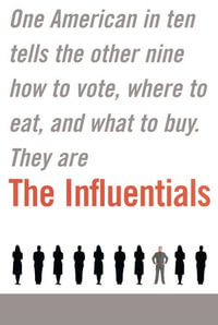 The Influentials : One American in Ten Tells the Other Nine How to Vote, Where to Eat, and What to Buy - Edward Keller